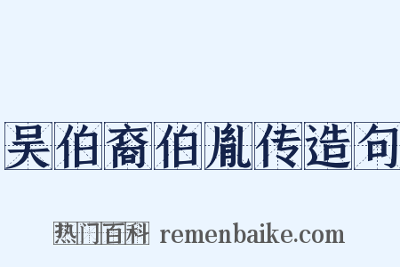 吴伯裔伯胤传造句是什么意思的图片